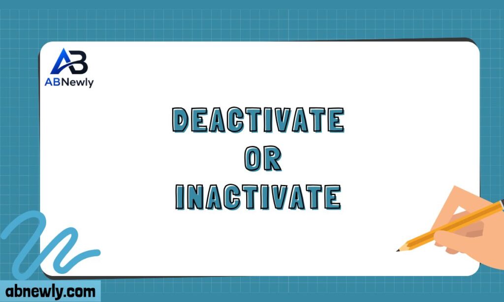 Deactivate or Inactivate