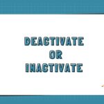 Deactivate or Inactivate