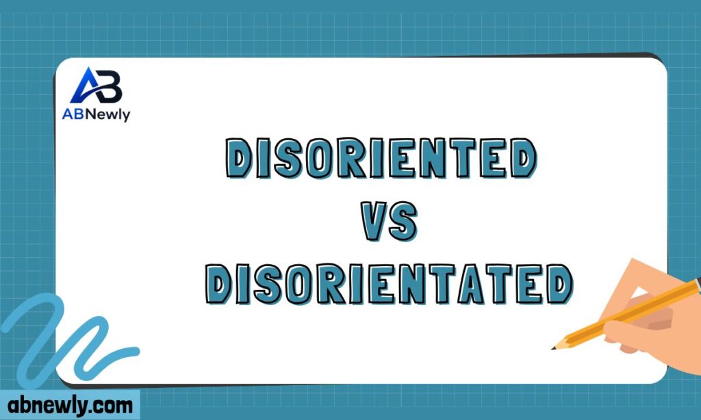 Disoriented vs Disorientated