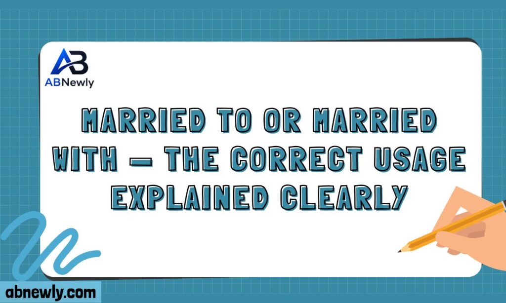 Married To or Married With — The Correct Usage Explained Clearly
