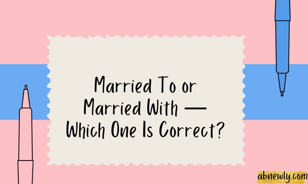 Married To or Married With — Which One Is Correct