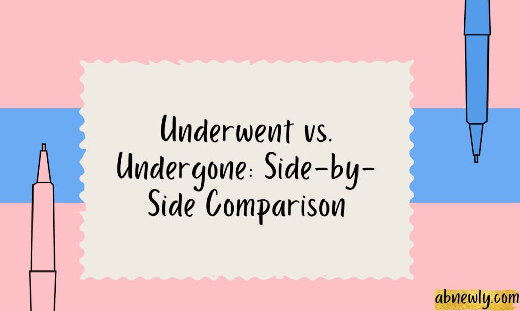 Underwent vs. Undergone Side-by-Side Comparison