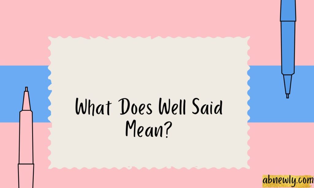 What Does Well Said Mean