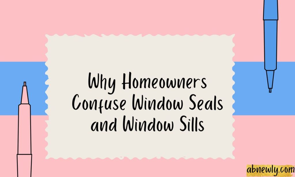 Why Homeowners Confuse Window Seals and Window Sills