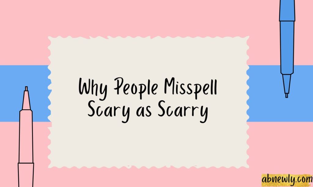 Why People Misspell Scary as Scarry
