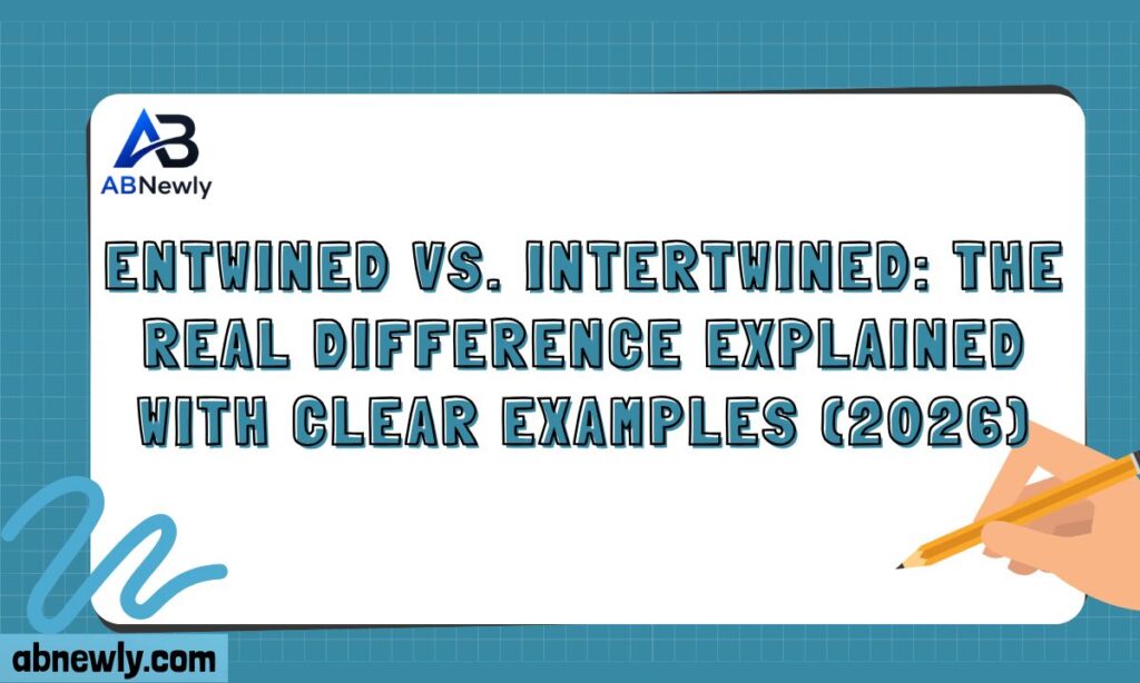 Entwined vs. Intertwined The Real Difference Explained With Clear Examples (2026)