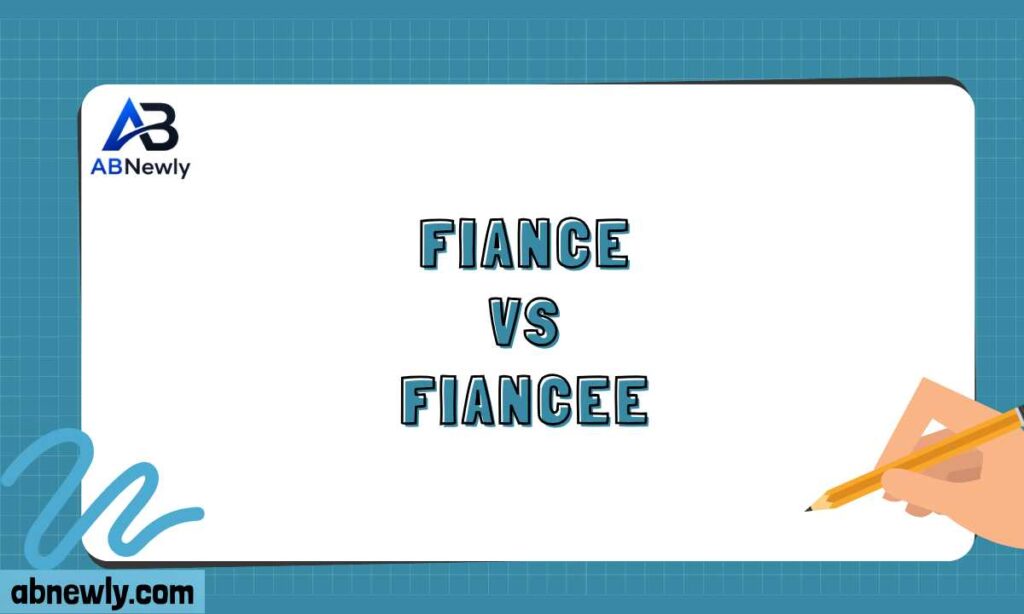 Fiance vs Fiancee