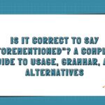 Is It Correct to Say Aforementioned A Complete Guide to Usage, Grammar, and Alternatives