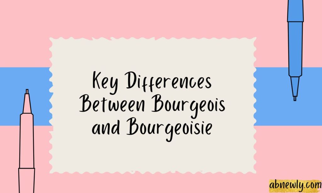 Key Differences Between Bourgeois and Bourgeoisie