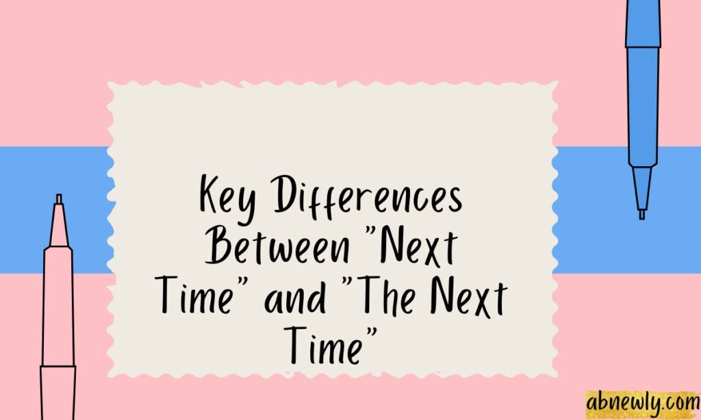Key Differences Between Next Time and The Next Time