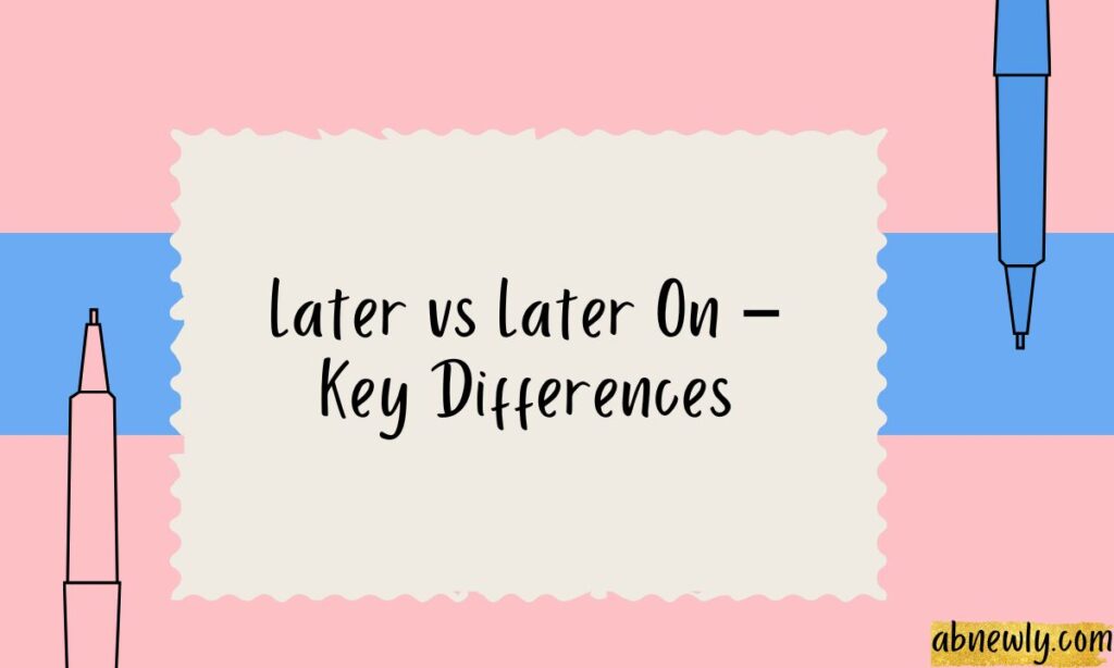 Later vs Later On – Key Differences