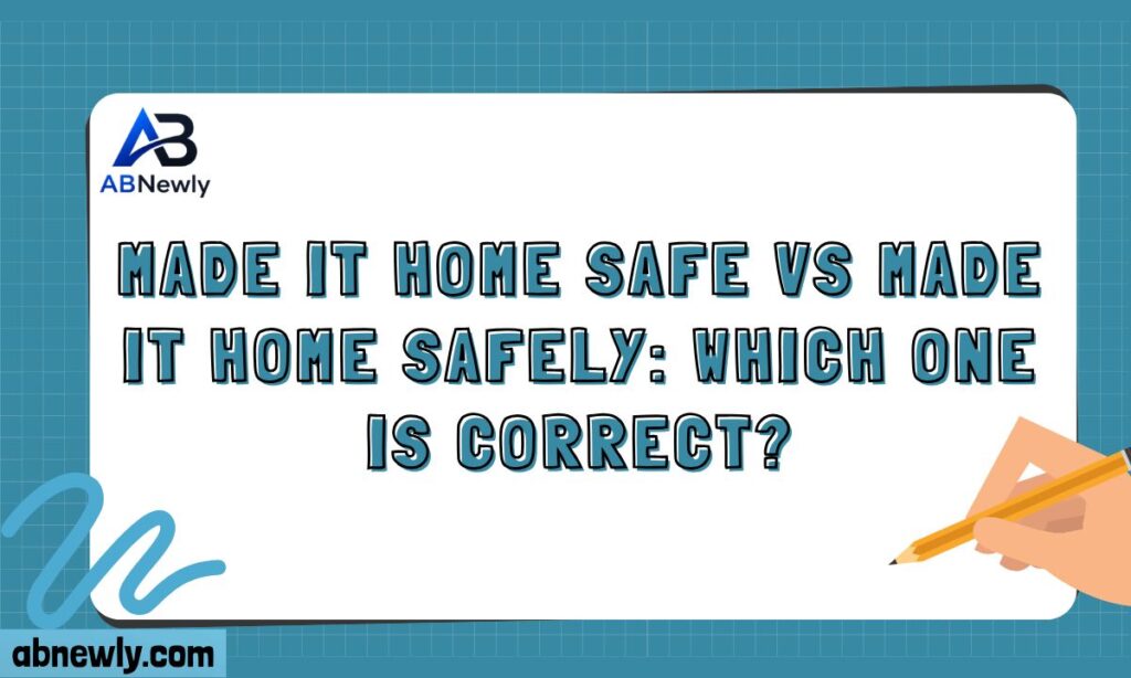 Made It Home Safe vs Made It Home Safely Which One Is Correct