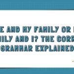 Me and My Family or My Family and I The Correct Grammar Explained