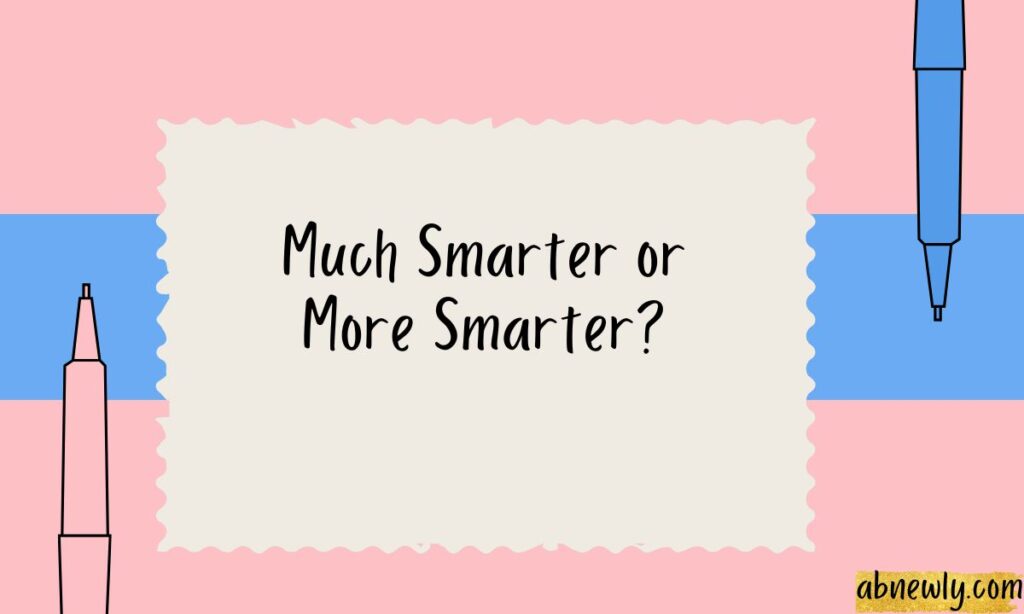 Much Smarter or More Smarter