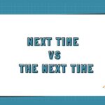 Next Time vs The Next Time
