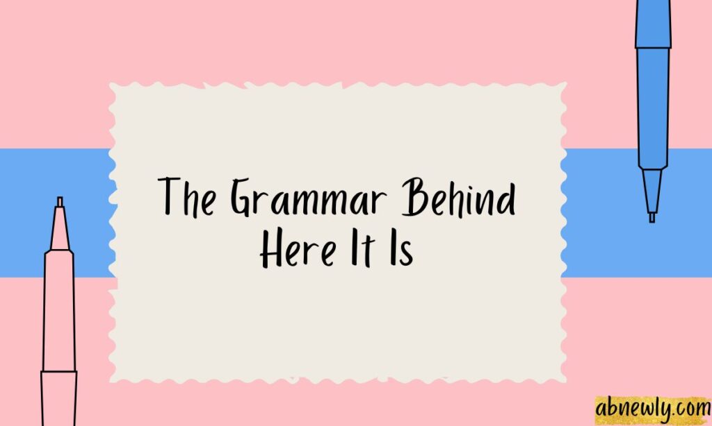 The Grammar Behind Here It Is