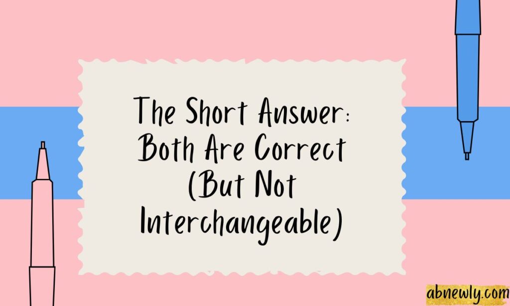 The Short Answer Both Are Correct (But Not Interchangeable)