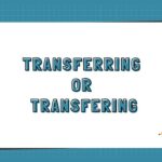 Transferring or Transfering