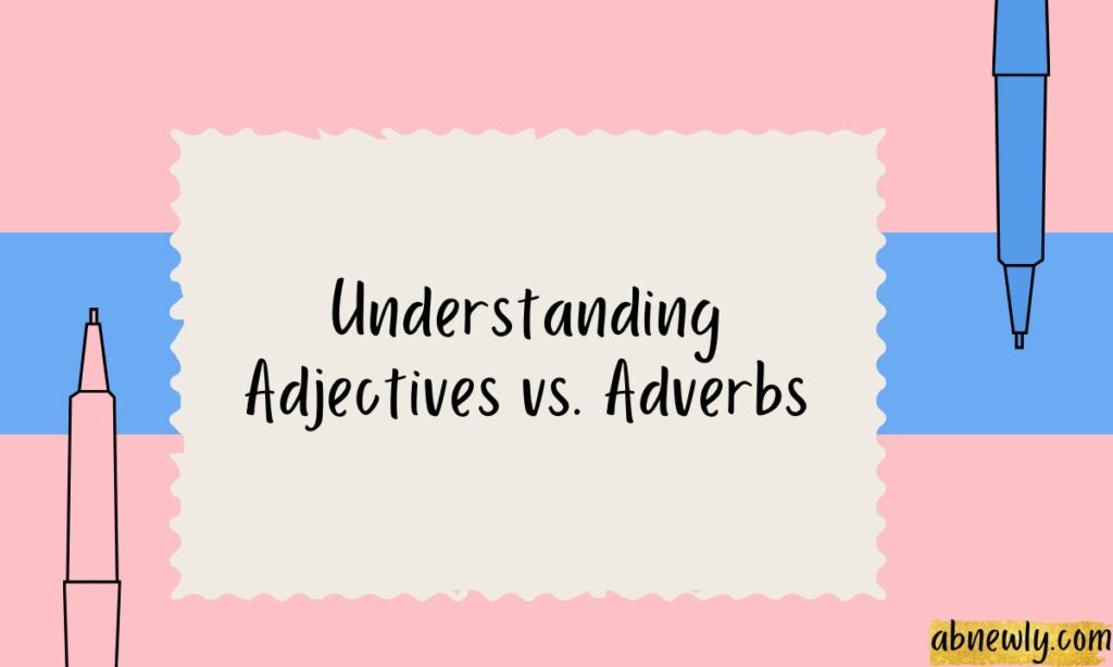Understanding Adjectives vs. Adverbs