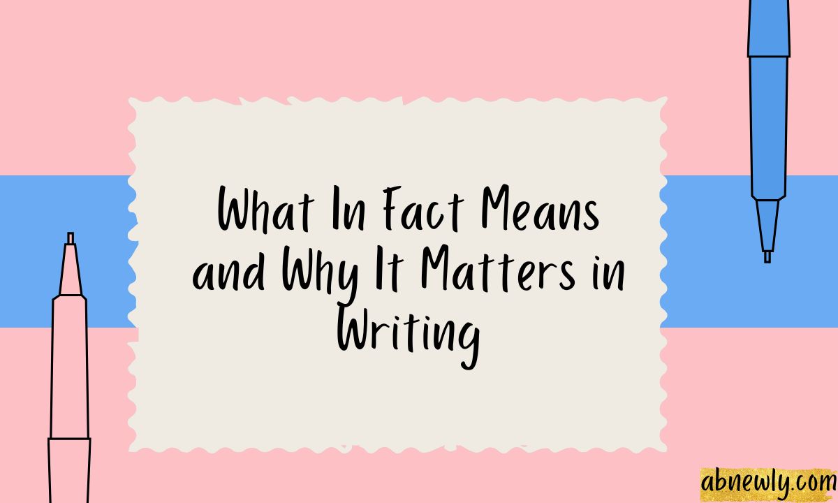 What In Fact Means and Why It Matters in Writing