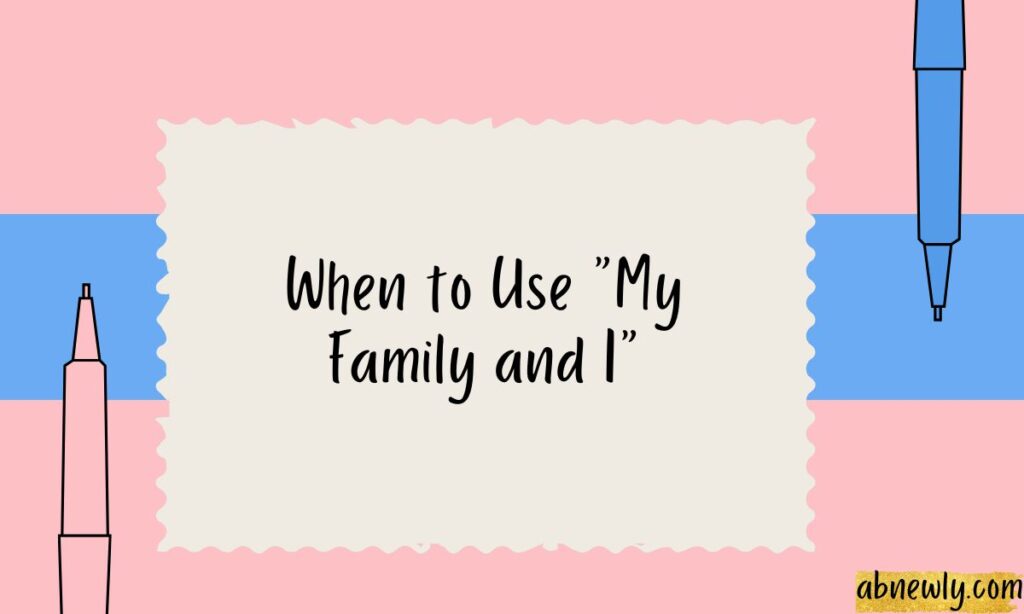 When to Use My Family and I