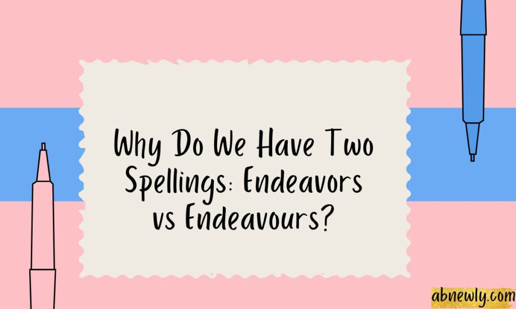 Why Do We Have Two Spellings Endeavors vs Endeavours