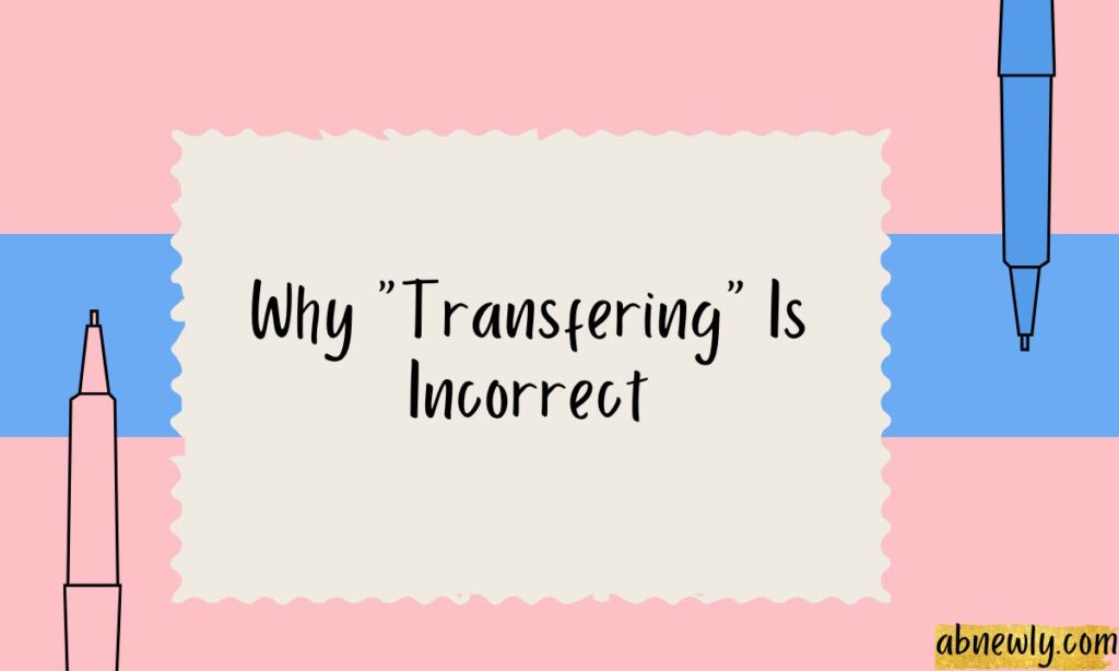 Why Transfering Is Incorrect