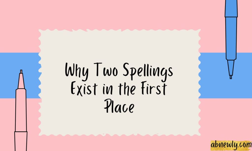 Why Two Spellings Exist in the First Place