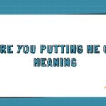 Are You Putting Me On Meaning