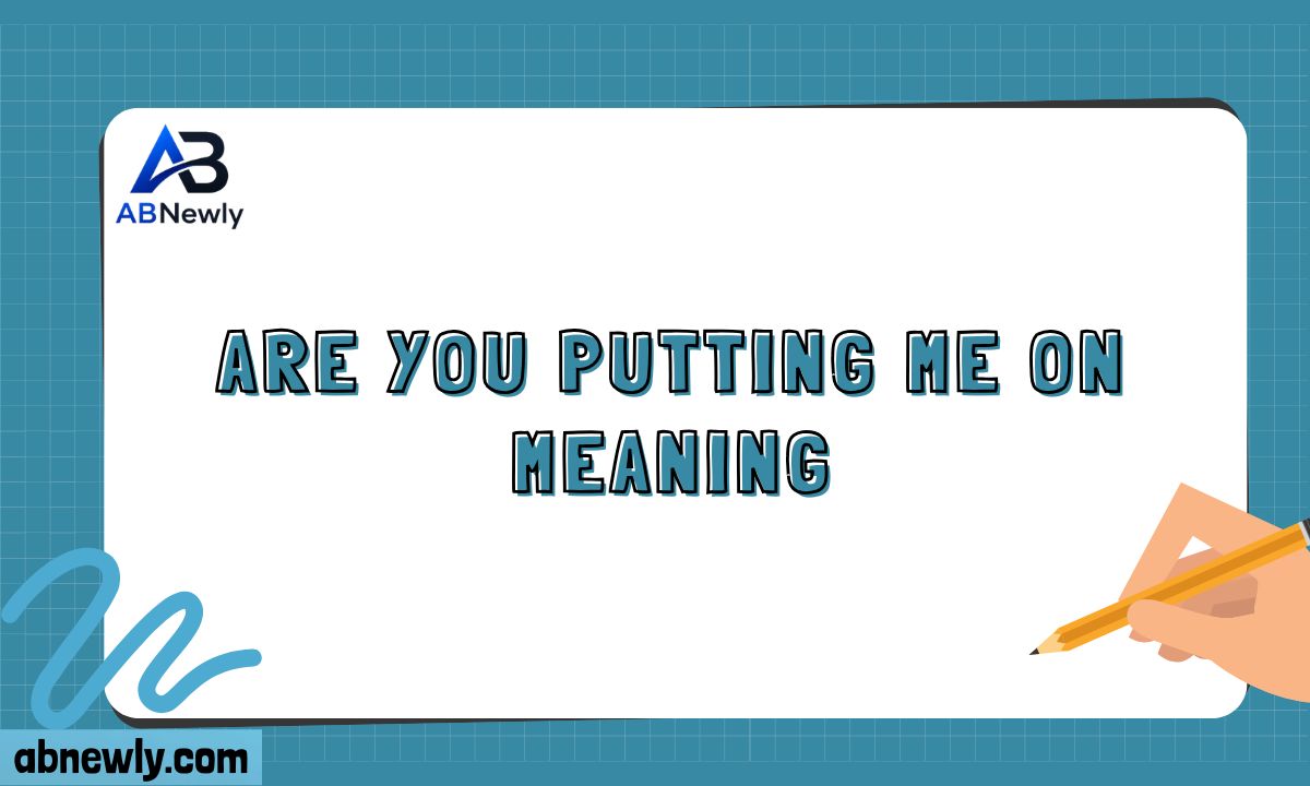 Are You Putting Me On Meaning