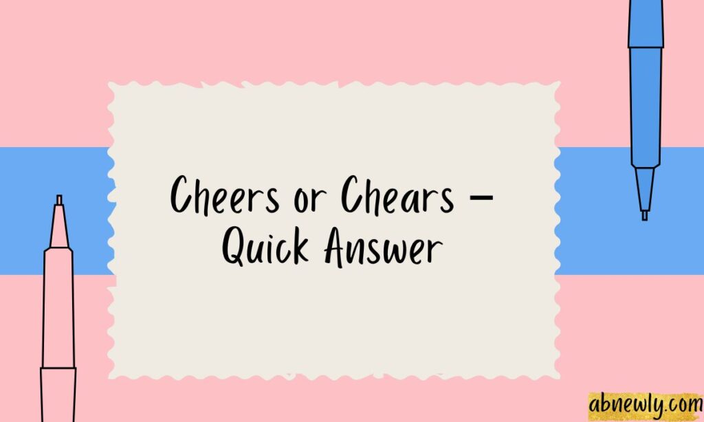 Cheers or Chears – Quick Answer