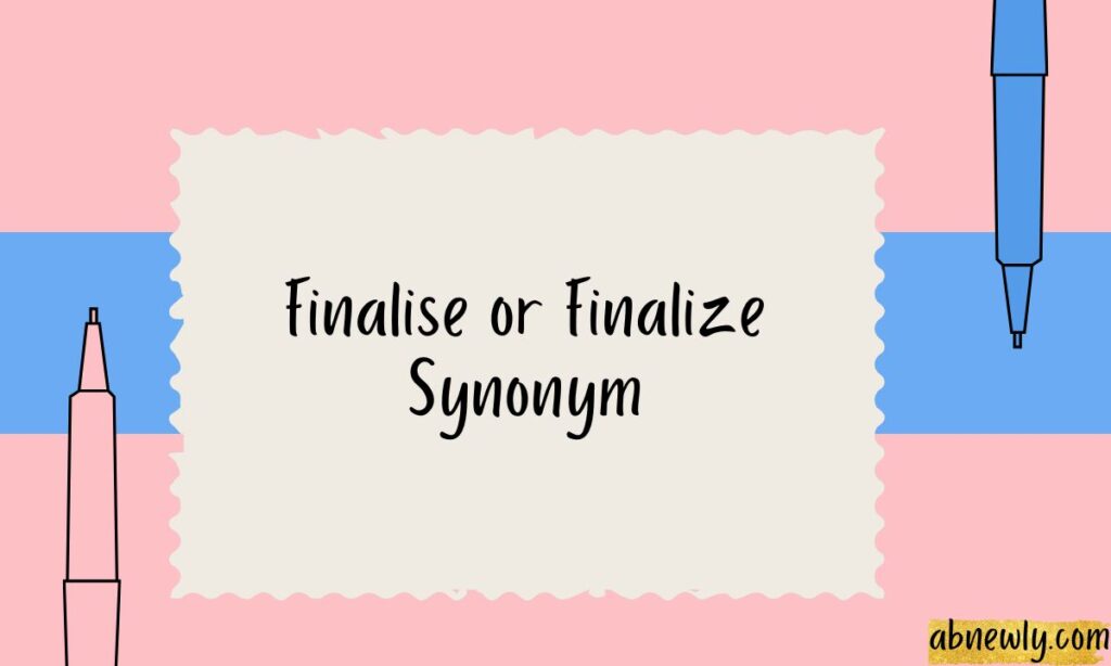 Finalise or Finalize Synonym