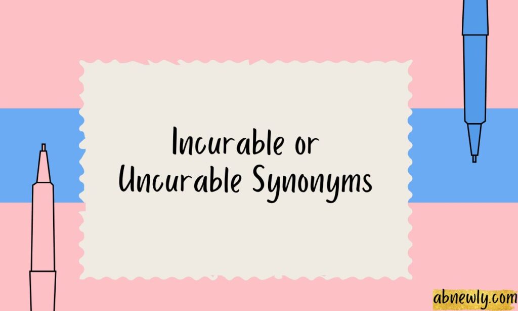 Incurable or Uncurable Synonyms