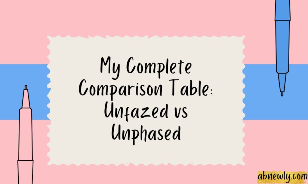 My Complete Comparison Table Unfazed vs Unphased