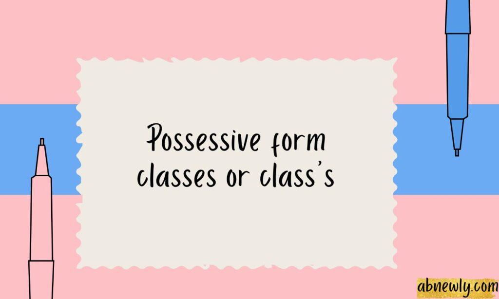 Possessive form classes or classs
