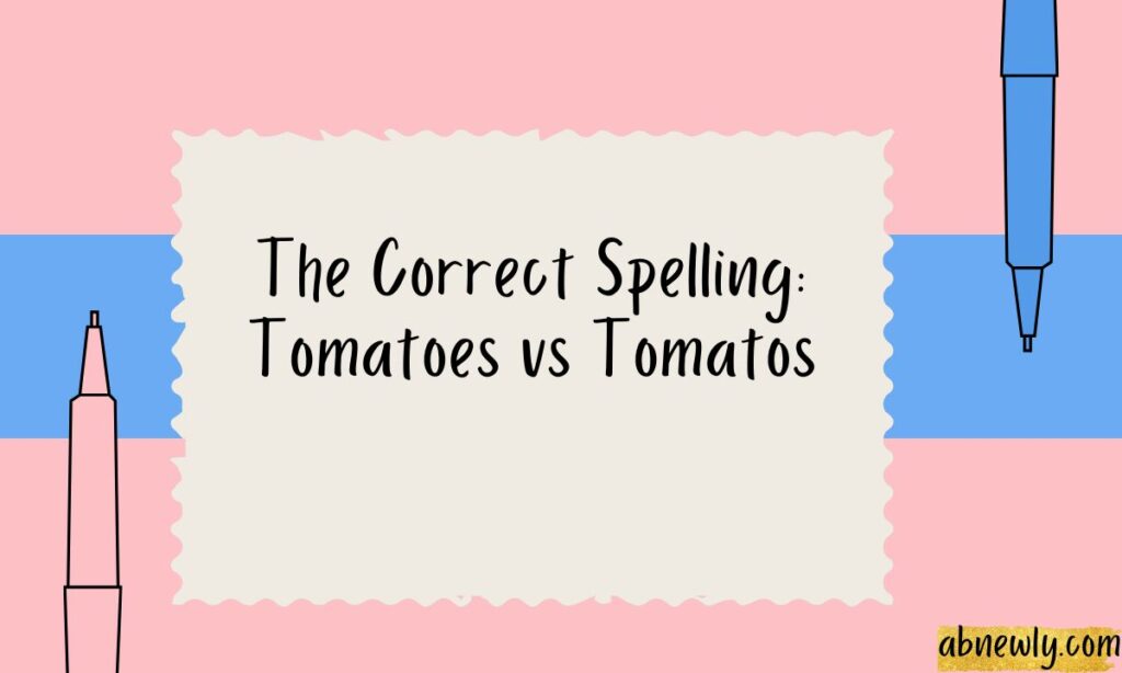 The Correct Spelling Tomatoes vs Tomatos