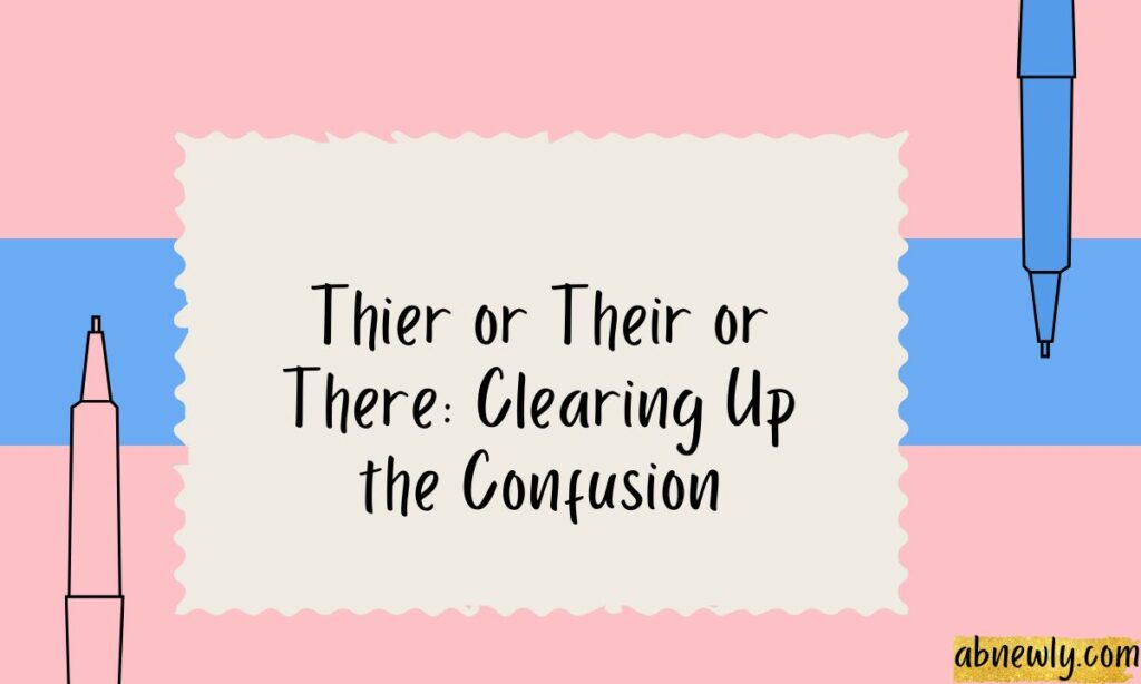 Thier or Their or There Clearing Up the Confusion