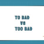 To Bad vs Too Bad