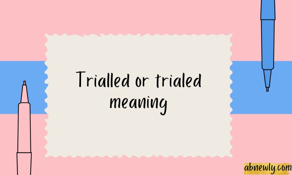 Trialled or trialed meaning