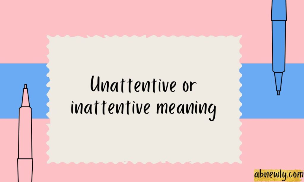 Unattentive or inattentive meaning