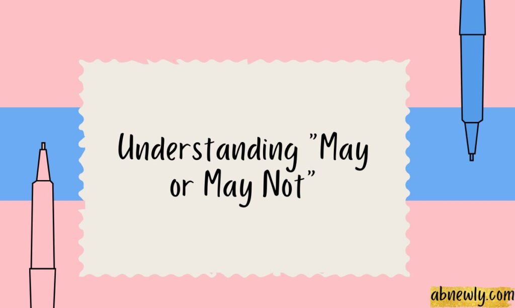 Understanding May or May Not