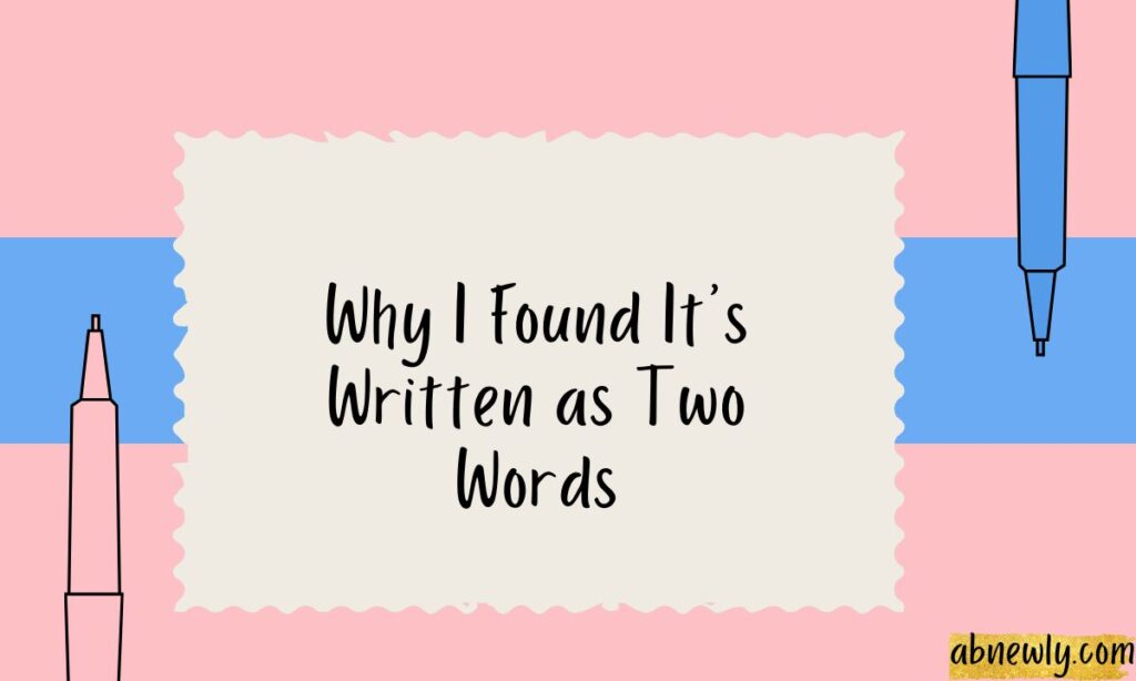 Why I Found Its Written as Two Words