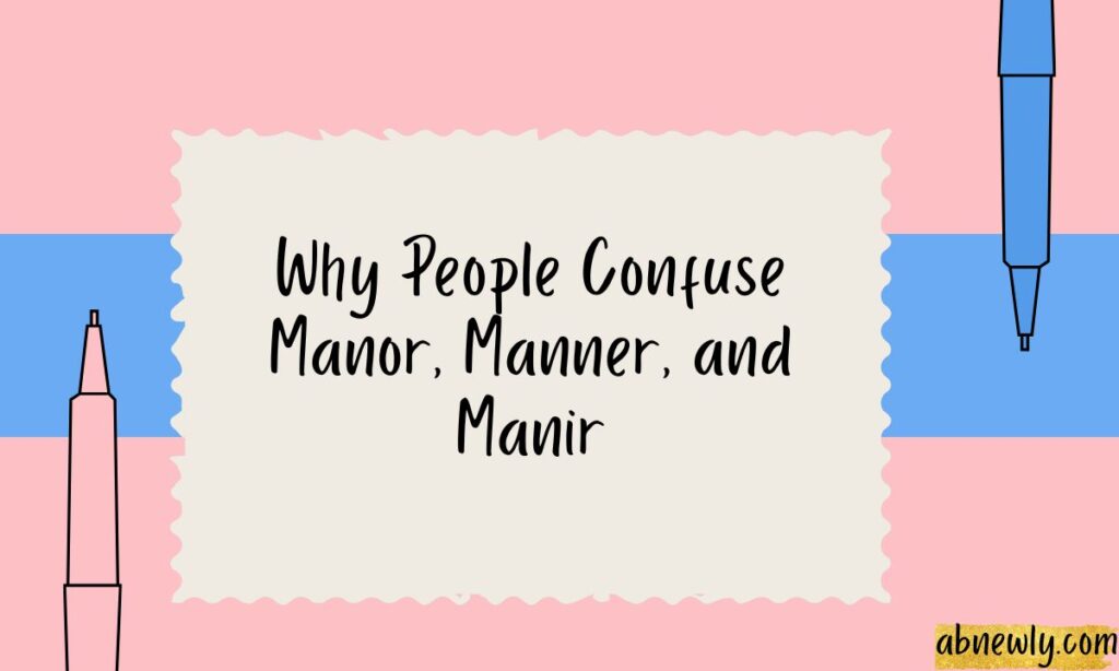 Why People Confuse Manor, Manner, and Manir