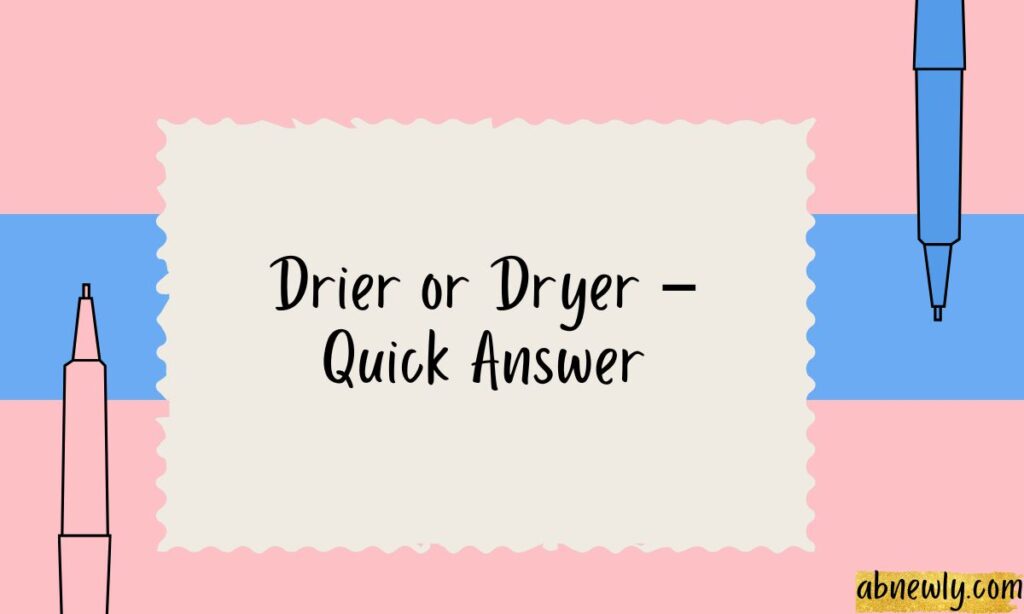 Drier or Dryer – Quick Answer