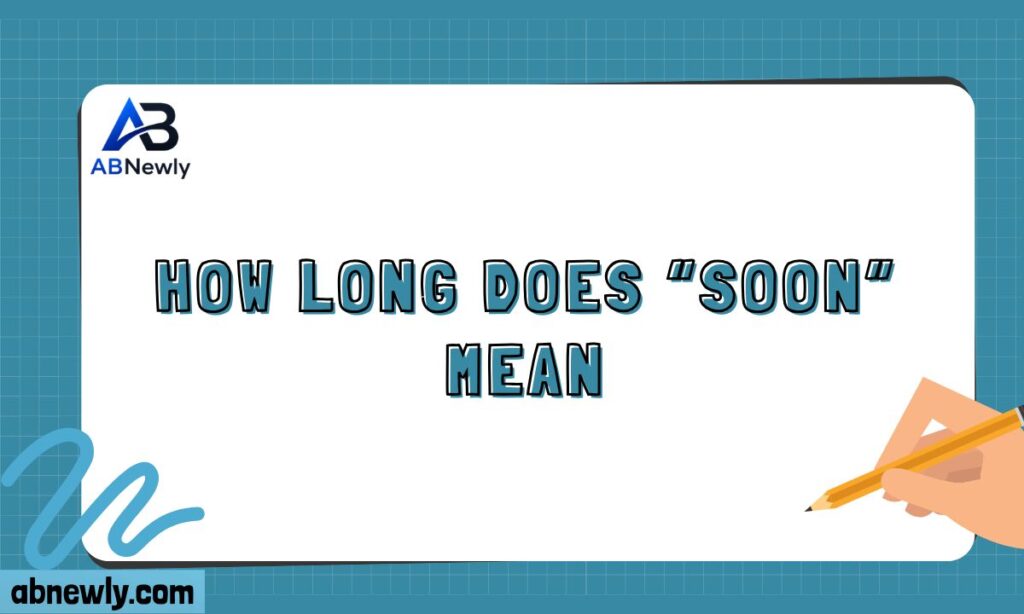 How Long Does Soon Mean