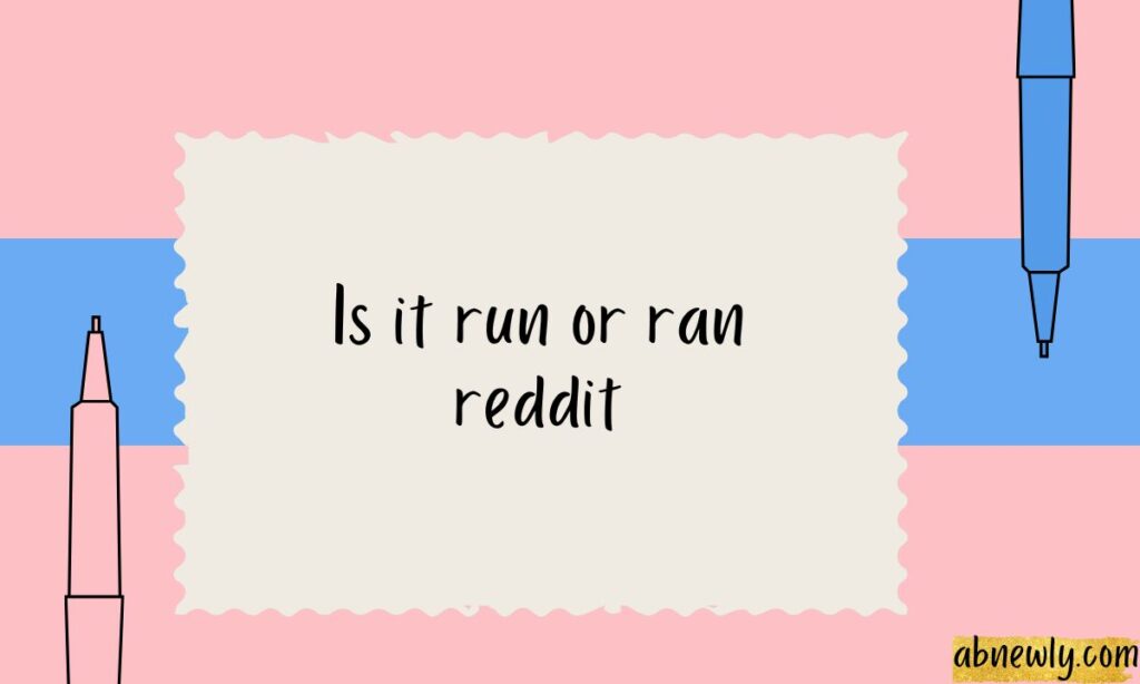 Is it run or ran reddit