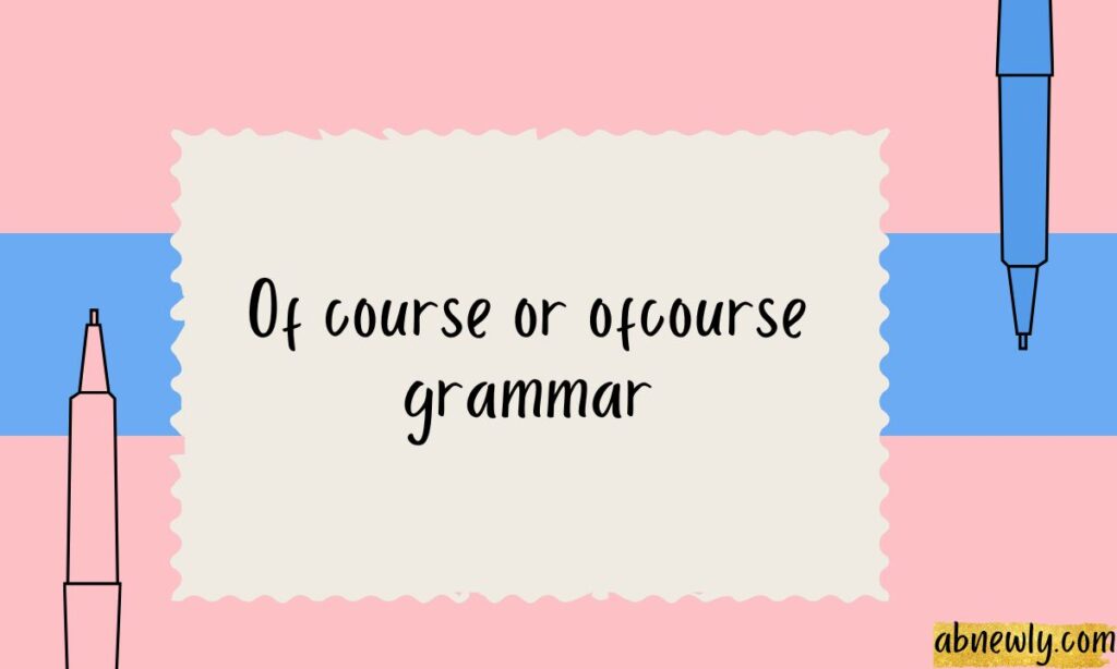Of course or ofcourse grammar