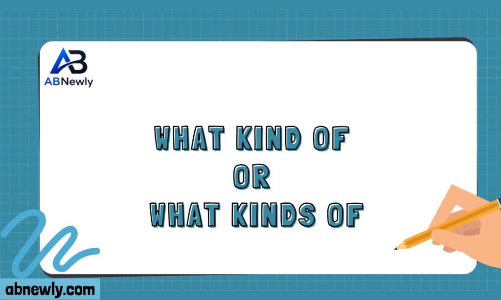 What Kind of or What Kinds of